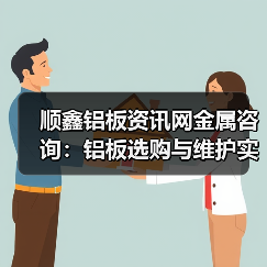 顺鑫铝板资讯网金属咨询：铝板选购与维护实用指南（图2）